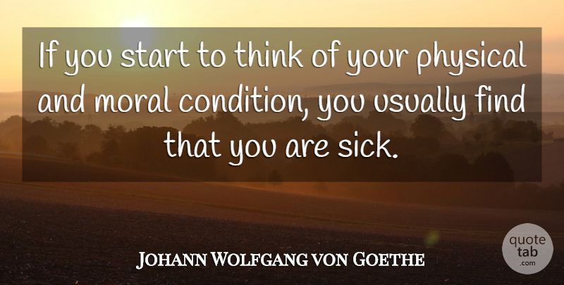 Johann Wolfgang von Goethe Quote About Thinking, Sick, Literature: If You Start To Think...