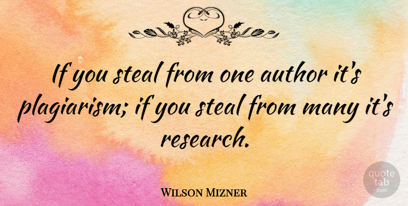 Wilson Mizner Quote About Inspirational, Funny, Hilarious: If You Steal From One...