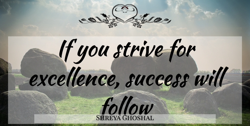 Shreya Ghoshal Quote About Excellence, Strive, Ifs: If You Strive For Excellence...