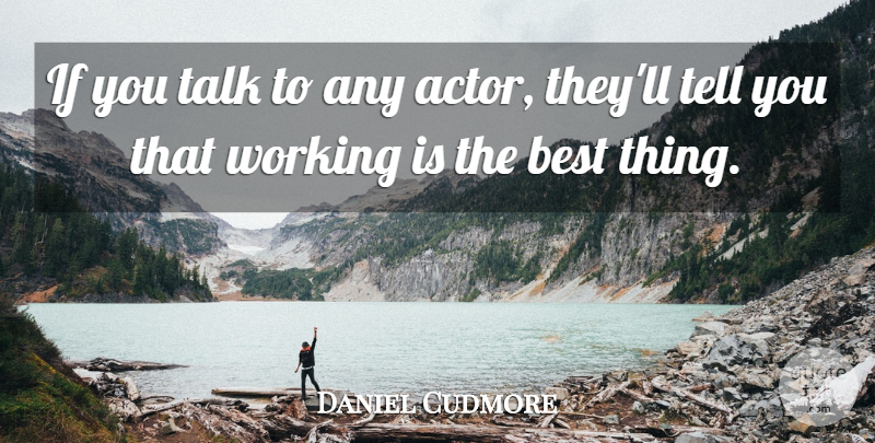 Daniel Cudmore Quote About Actors, Best Things, Ifs: If You Talk To Any...