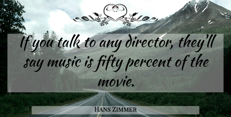 Hans Zimmer Quote About Fifty, Directors, Music Is: If You Talk To Any...