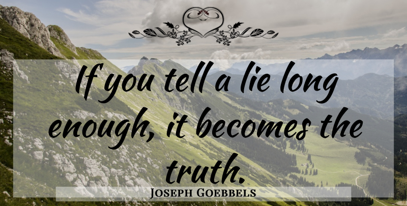 Joseph Goebbels Quote About Lying, Long, Interesting: If You Tell A Lie...