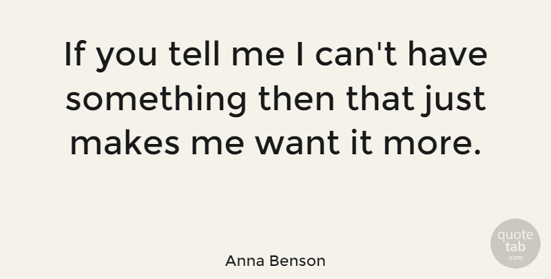 Anna Benson Quote About Want, Ifs, I Can: If You Tell Me I...