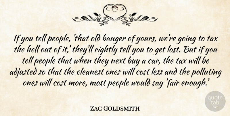 Zac Goldsmith Quote About Adjusted, Buy, Car, Cleanest, Cost: If You Tell People That...