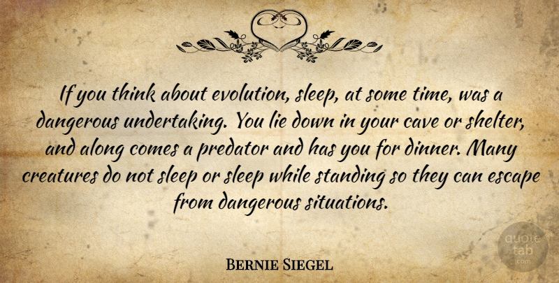 Bernie Siegel Quote About Along, Cave, Creatures, Dangerous, Escape: If You Think About Evolution...