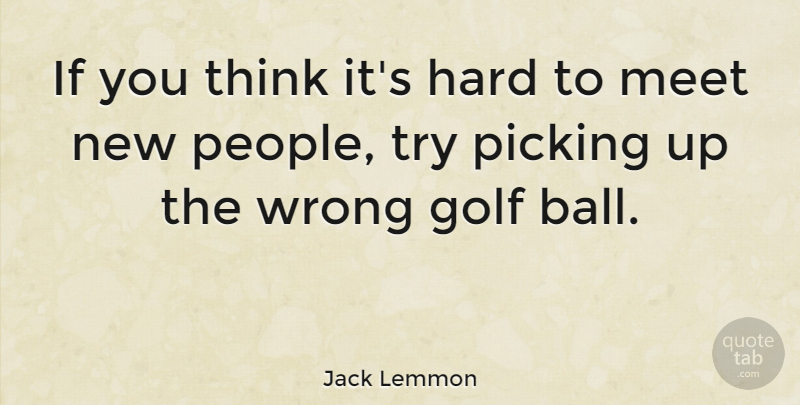 Jack Lemmon Quote About Sports, Dirty, Golf: If You Think Its Hard...