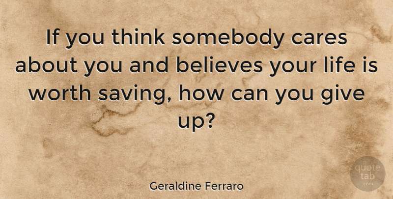 Geraldine Ferraro Quote About Giving Up, Women, Believe: If You Think Somebody Cares...