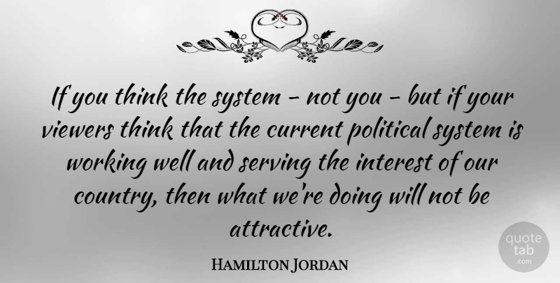 Hamilton Jordan Quote About Current, Interest, Serving, System, Viewers: If You Think The System...