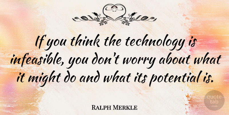 Ralph Merkle Quote About Thinking, Technology, Worry: If You Think The Technology...
