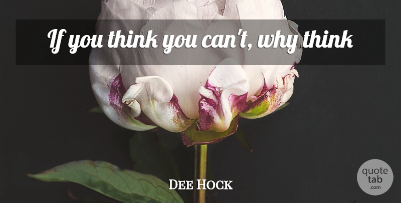 Dee Hock Quote About Thinking, Ifs: If You Think You Cant...