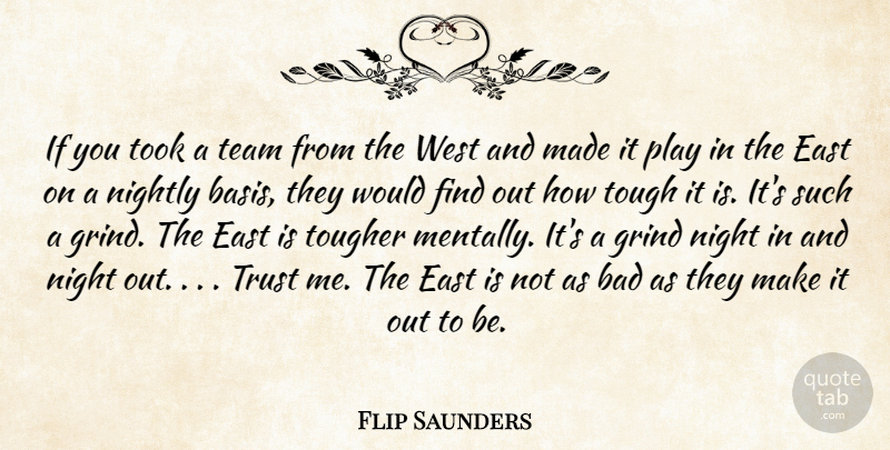 Flip Saunders Quote About Bad, East, Grind, Night, Team: If You Took A Team...