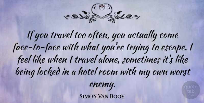 Simon Van Booy Quote About Alone, Hotel, Locked, Room, Travel: If You Travel Too Often...