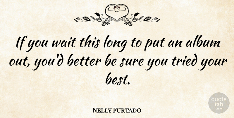 Nelly Furtado Quote About Album, Best, Sure: If You Wait This Long...