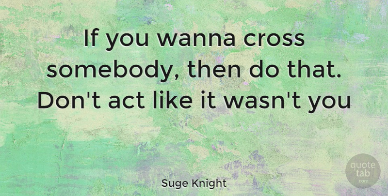 Suge Knight Quote About Crosses, Ifs: If You Wanna Cross Somebody...