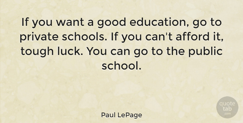 Paul LePage Quote About Afford, Education, Good, Private, Public: If You Want A Good...