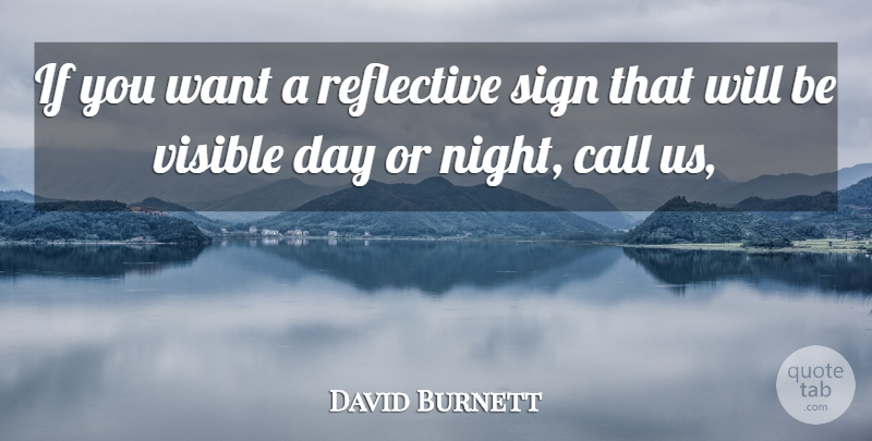 David Burnett Quote About Call, Reflective, Sign, Visible: If You Want A Reflective...