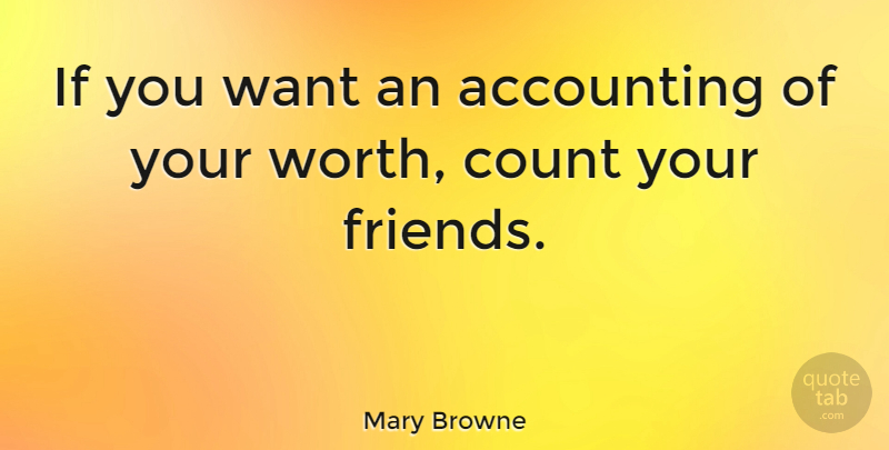 Mary Browne Quote About Inspirational, Friendship, Real Friends: If You Want An Accounting...