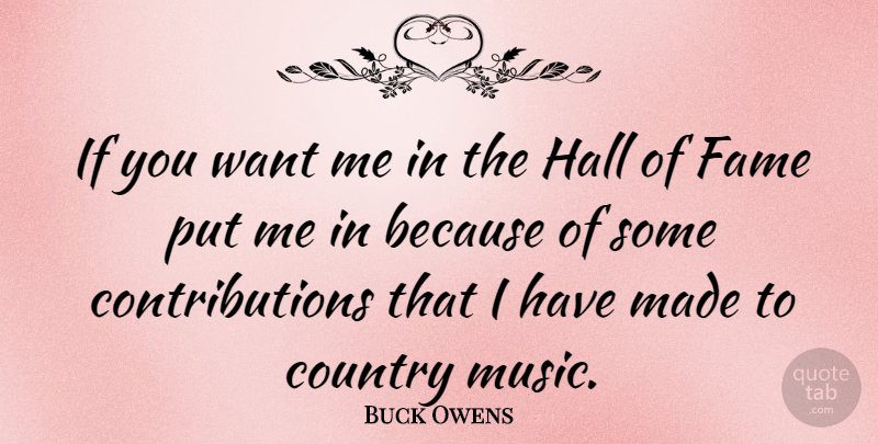 Buck Owens Quote About Country, Want, Fame: If You Want Me In...