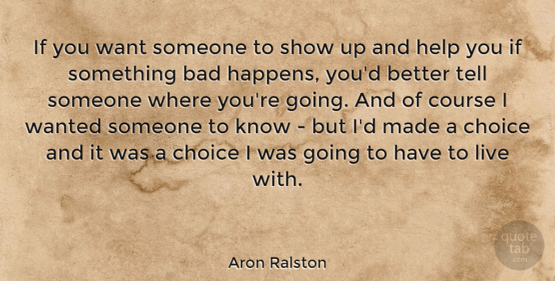 Aron Ralston Quote About Bad, Course: If You Want Someone To...