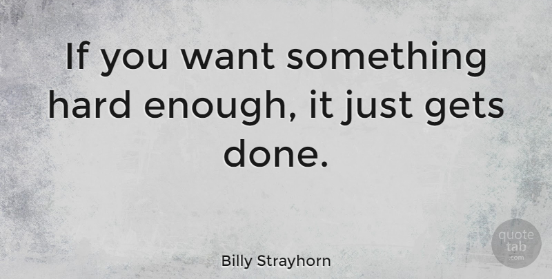 Billy Strayhorn Quote About Want Something, Done, Enough: If You Want Something Hard...