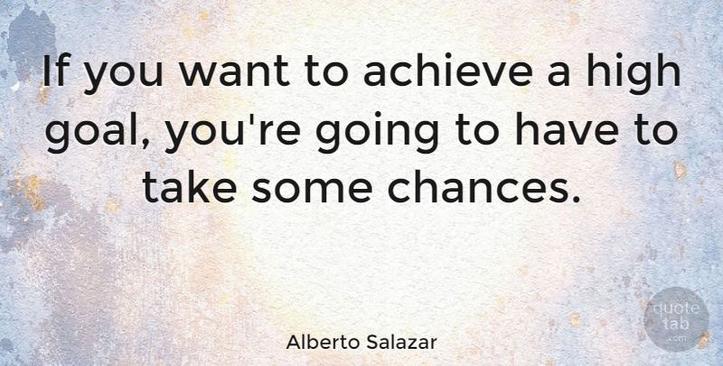Alberto Salazar Quote About Courage, Goal, Want: If You Want To Achieve...