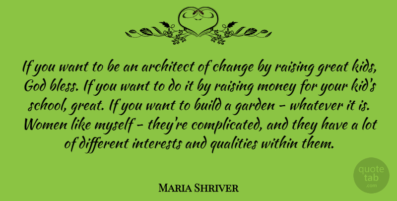 Maria Shriver Quote About Architect, Build, Change, Garden, God: If You Want To Be...