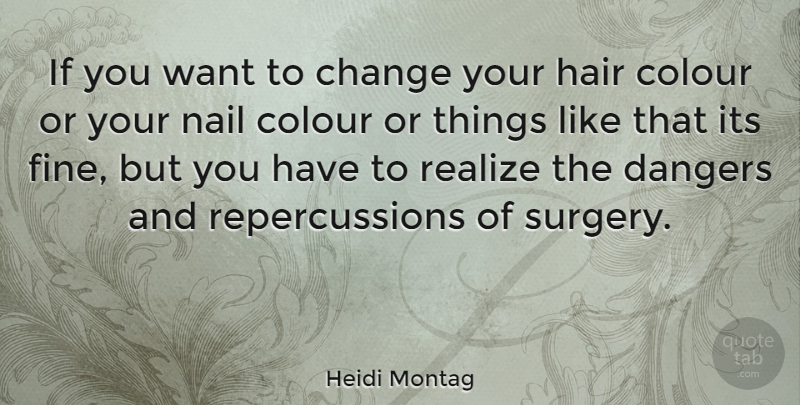 Heidi Montag Quote About Hair, Want, Nails: If You Want To Change...