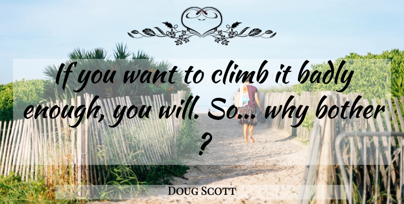 Doug Scott Quote About Climbing, Want, Enough: If You Want To Climb...