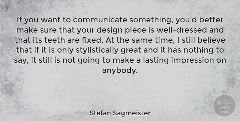 Stefan Sagmeister Quote About Believe, Design, Great, Impression, Lasting: If You Want To Communicate...