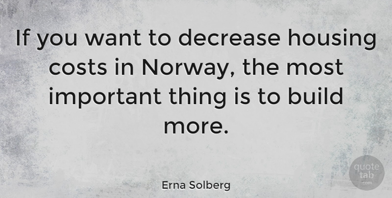 Erna Solberg Quote About Costs, Decrease: If You Want To Decrease...