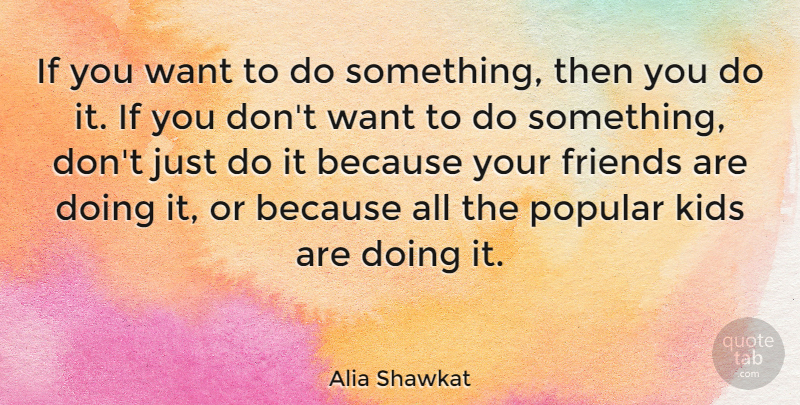 Alia Shawkat Quote About Kids, Popular: If You Want To Do...