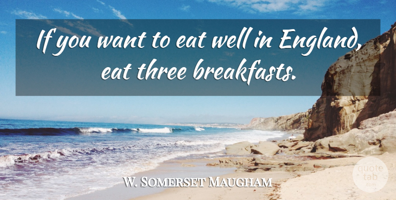 W. Somerset Maugham Quote About Food, Breakfast, Want: If You Want To Eat...