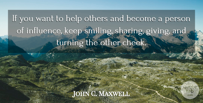 John C. Maxwell Quote About Helping Others, Giving, Keep Smiling: If You Want To Help...
