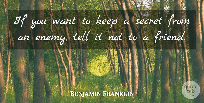 Benjamin Franklin Quote About Friendship, Keeping Secrets, Enemy: If You Want To Keep...