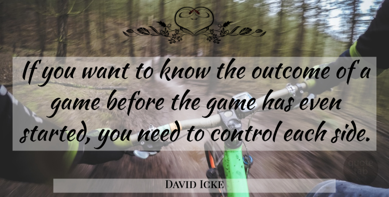 David Icke Quote About Games, Want, Outcomes: If You Want To Know...