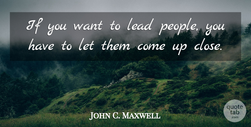 John C. Maxwell Quote About People, Want, Come Up: If You Want To Lead...