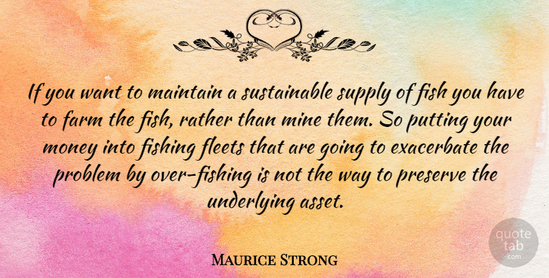 Maurice Strong Quote About Fishing, Want, Way: If You Want To Maintain...