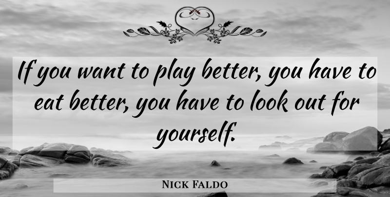 Nick Faldo Quote About Look At Yourself: If You Want To Play...