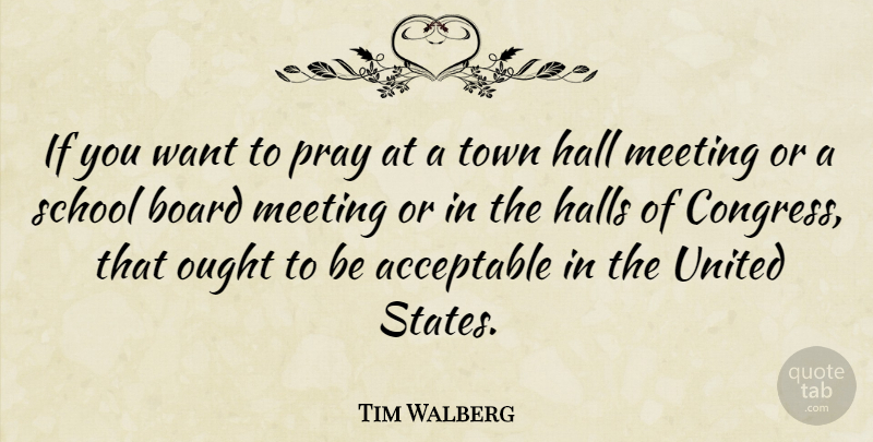 Tim Walberg Quote About School, Boards, Want: If You Want To Pray...