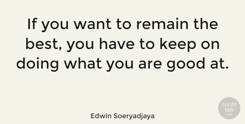 Edwin Soeryadjaya Quote About Best, Good: If You Want To Remain...