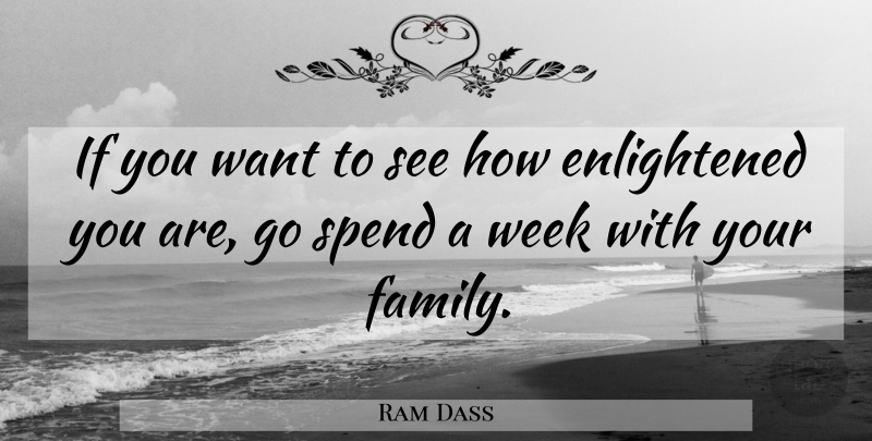 Ram Dass Quote About Want, Week, Enlightened: If You Want To See...