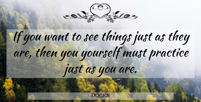 Dogen Quote About Practice, Want, Ifs: If You Want To See...