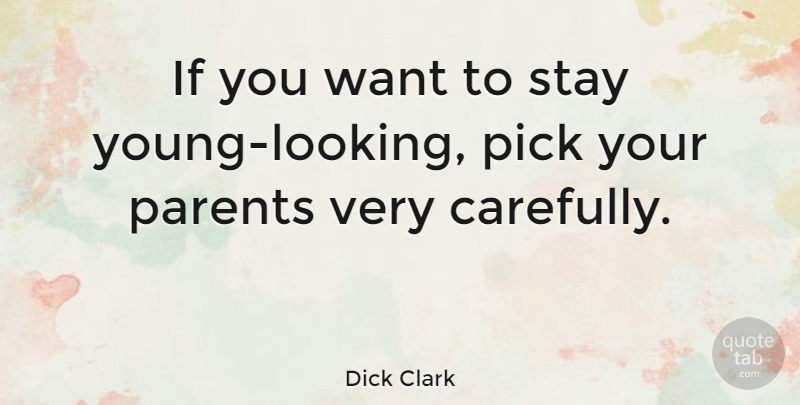 Dick Clark Quote About Parent, Want, Young: If You Want To Stay...
