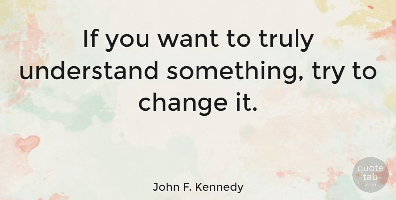 John F. Kennedy Quote About Change, Business, Trying: If You Want To Truly...