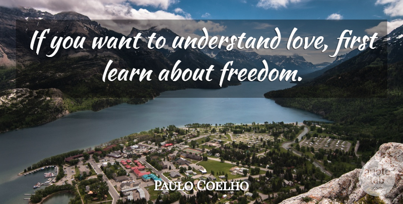 Paulo Coelho Quote About Firsts, Want, Ifs: If You Want To Understand...