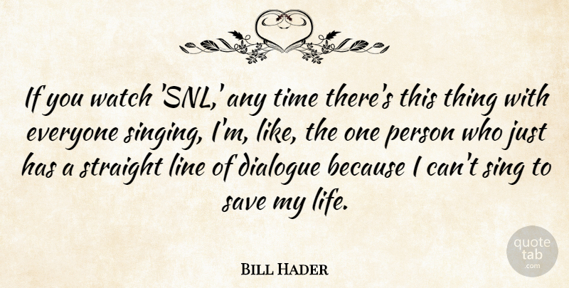 Bill Hader Quote About Dialogue, Life, Line, Save, Straight: If You Watch Snl Any...