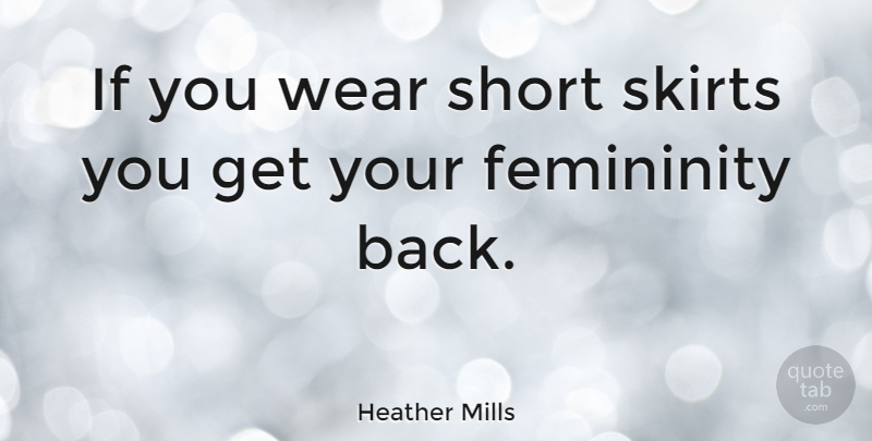 Heather Mills Quote About Skirts, Femininity, Short Skirts: If You Wear Short Skirts...