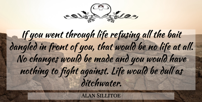 Alan Sillitoe Quote About Fighting, Would Be, Dull: If You Went Through Life...