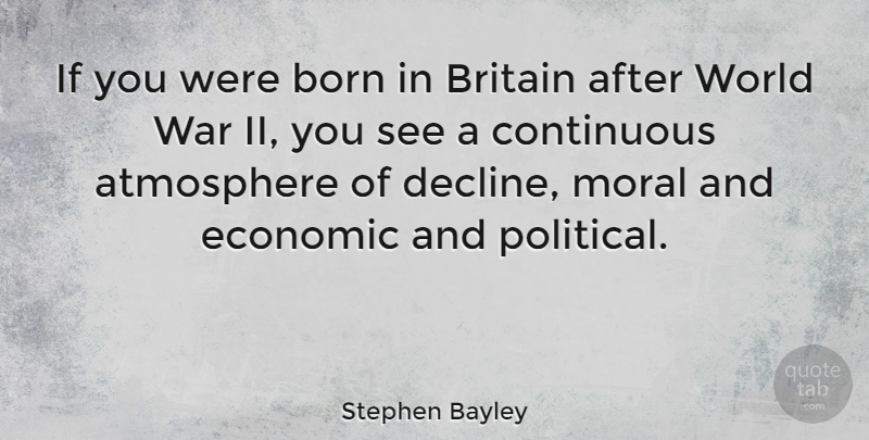 Stephen Bayley Quote About War, Political, Atmosphere: If You Were Born In...