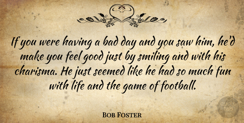 Bob Foster Quote About Bad, Fun, Game, Good, Life: If You Were Having A...
